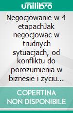 Negocjowanie w 4 etapachJak negocjowac w trudnych sytuacjach, od konfliktu do porozumienia w biznesie i zyciu codziennym. E-book. Formato Mobipocket ebook di Stefano Calicchio