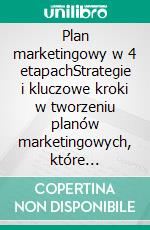 Plan marketingowy w 4 etapachStrategie i kluczowe kroki w tworzeniu planów marketingowych, które dzialaja. E-book. Formato Mobipocket ebook di Stefano Calicchio