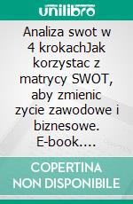 Analiza swot w 4 krokachJak korzystac z matrycy SWOT, aby zmienic zycie zawodowe i biznesowe. E-book. Formato Mobipocket ebook di Stefano Calicchio