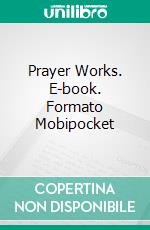 Prayer Works. E-book. Formato Mobipocket ebook di Robert Collier