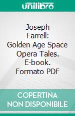 Joseph Farrell: Golden Age Space Opera Tales. E-book. Formato PDF ebook