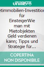 Mietimmobilien-Investitionen für EinsteigerWie man mit Mietobjekten Geld verdienen kann; Tipps und Strategie für niedrigen Kauf und hohe Miete. E-book. Formato EPUB ebook