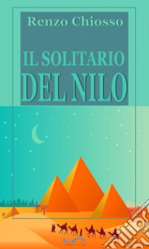 Il Solitario del Nilo. E-book. Formato EPUB ebook di Renzo Chiosso