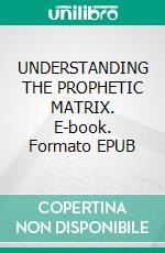 UNDERSTANDING THE PROPHETIC MATRIX. E-book. Formato EPUB ebook