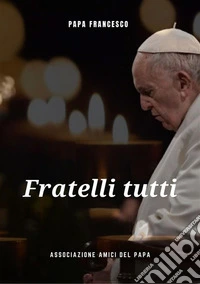 Fratelli TuttiLettera Enciclica sulla fratellanza universale. E-book. Formato EPUB ebook
