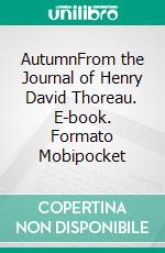 AutumnFrom the Journal of Henry David Thoreau. E-book. Formato Mobipocket ebook di Henry David Thoreau