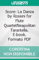 Score: La Danza by Rossini for Flute QuartetNeapolitan Tarantella. E-book. Formato PDF ebook di Gioacchino Rossini