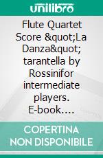Flute Quartet Score "La Danza" tarantella by Rossinifor intermediate players. E-book. Formato EPUB ebook