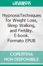 HypnosisTechniques for Weight Loss, Sleep Walking, and Fertility. E-book. Formato EPUB ebook di Devon Hales