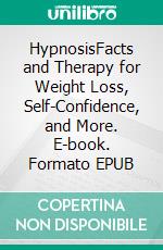 HypnosisFacts and Therapy for Weight Loss, Self-Confidence, and More. E-book. Formato EPUB ebook di Devon Hales