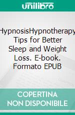 HypnosisHypnotherapy Tips for Better Sleep and Weight Loss. E-book. Formato EPUB ebook