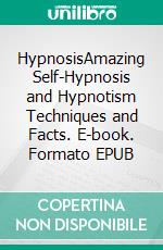 HypnosisAmazing Self-Hypnosis and Hypnotism Techniques and Facts. E-book. Formato EPUB ebook di Devon Hales