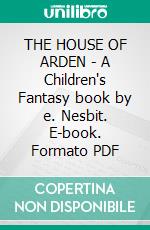 THE HOUSE OF ARDEN - A Children's Fantasy book by e. Nesbit. E-book. Formato PDF ebook