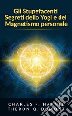 Gli Stupefacenti Segreti dello Yogi e del Magnetismo personaleStrategie e tecniche per migliorare la memoria, risolvere i problemi e sviluppare un istinto brillante. E-book. Formato EPUB ebook