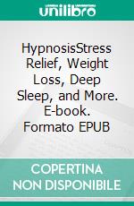 HypnosisStress Relief, Weight Loss, Deep Sleep, and More. E-book. Formato EPUB ebook di Devon Hales