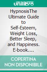 HypnosisThe Ultimate Guide to Self-Esteem, Weight Loss, Better Sleep, and Happiness. E-book. Formato EPUB ebook di Devon Hales