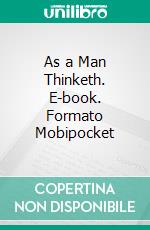 As a Man Thinketh. E-book. Formato Mobipocket ebook di James Allen