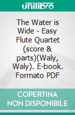 The Water is Wide - Easy Flute Quartet (score & parts)(Waly, Waly). E-book. Formato PDF