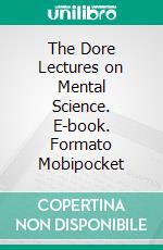 The Dore Lectures on Mental Science. E-book. Formato Mobipocket ebook