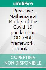 Predictive Mathematical Models of the Covid–19 pandemic in ODE/SDE framework. E-book. Formato PDF ebook di Marcello Colozzo