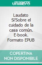 Laudato Si'Sobre el cuidado de la casa común. E-book. Formato EPUB ebook