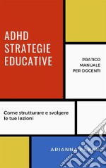 ADHD, Strategie educative per gli insegnantiPratico manuale per docenti. E-book. Formato EPUB ebook