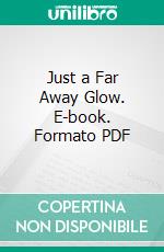 Just a Far Away Glow. E-book. Formato PDF ebook