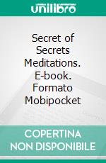 Secret of Secrets Meditations. E-book. Formato Mobipocket ebook di U. S. Andersen 