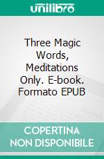 Three Magic Words, Meditations Only. E-book. Formato EPUB ebook