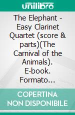 The Elephant - Easy Clarinet Quartet (score & parts)(The Carnival of the Animals). E-book. Formato Mobipocket ebook di Camille Saint-Saëns