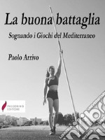 La buona battagliaSognando i Giochi del Mediterraneo. E-book. Formato EPUB ebook