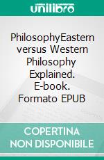 PhilosophyEastern versus Western Philosophy Explained. E-book. Formato EPUB ebook