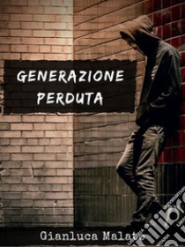 Generazione perduta. E-book. Formato Mobipocket ebook di Gianluca Malato