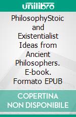 PhilosophyStoic and Existentialist Ideas from Ancient Philosophers. E-book. Formato EPUB