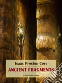 Ancient Fragments. E-book. Formato EPUB ebook di Isaac Preston Cory