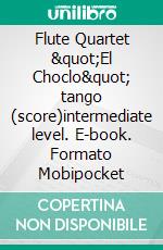 Flute Quartet &quot;El Choclo&quot; tango (score)intermediate level. E-book. Formato EPUB ebook