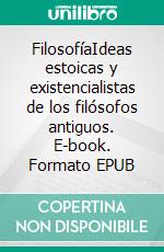 FilosofíaIdeas estoicas y existencialistas de los filósofos antiguos. E-book. Formato EPUB ebook di Philip Rivaldi