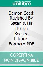 Demon Seed: Ravished By Satan & His Hellish Beasts. E-book. Formato PDF ebook