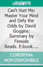 Can't Hurt Me: Master Your Mind and Defy the Odds by David Goggins: Summary by Fireside Reads. E-book. Formato EPUB ebook di Fireside Reads