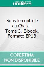 Sous le contrôle du Cheik - Tome 3. E-book. Formato EPUB ebook