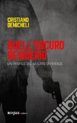 Quell'oscuro desiderioUn profilo del mostro di Firenze. E-book. Formato EPUB ebook