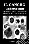 Il Cancro -Vademecum-(Guida Pratica alla Prevenzione e alla Cura del Tumore Maligno). E-book. Formato PDF ebook