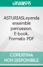 ASTURIASLeyenda ensemble percussion. E-book. Formato PDF ebook di ROBERTO GALLI