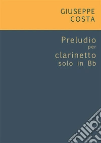 Preludio per clarinetto solo in Bb. E-book. Formato EPUB ebook