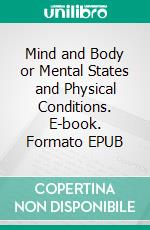 Mind and Body or Mental States and Physical Conditions. E-book. Formato EPUB ebook di William Walker Atkinson