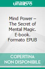 Mind Power – The Secret of Mental Magic. E-book. Formato EPUB ebook