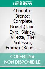 Charlotte Brontë: Complete Novels(Jane Eyre, Shirley, Villette, The Professor, Emma) (Bauer Classics). E-book. Formato Mobipocket