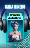 Gana Dinero Creando Audiolibros. E-book. Formato EPUB ebook