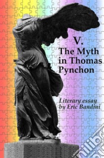 V. The Myth in Thomas PynchonLiterary essay by Eric Bandini. E-book. Formato EPUB ebook di Eric Bandini