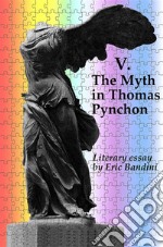 V. The Myth in Thomas PynchonLiterary essay by Eric Bandini. E-book. Formato EPUB ebook